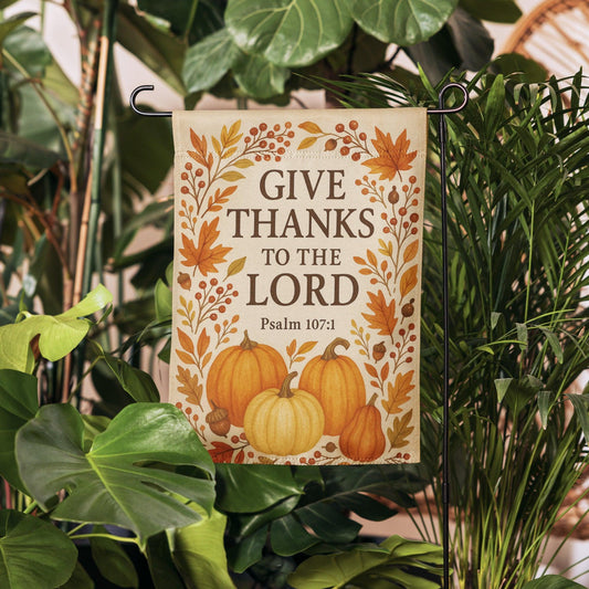 Psalm 107:1 Garden Flag – Give Thanks to the Lord, for He Is Good - Inspired by True Love